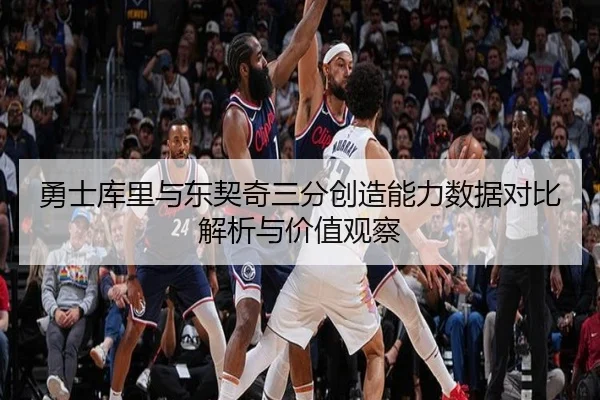 勇士库里与东契奇三分创造能力数据对比解析与价值观察