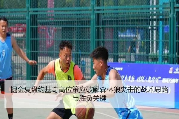 掘金复盘约基奇高位策应破解森林狼夹击的战术思路与胜负关键